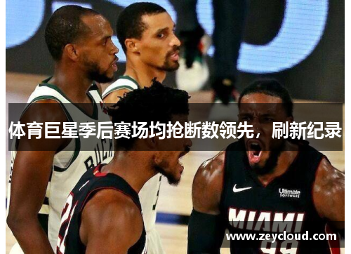 体育巨星季后赛场均抢断数领先，刷新纪录
